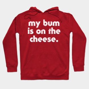 My Bum Is On The Cheese Hoodie